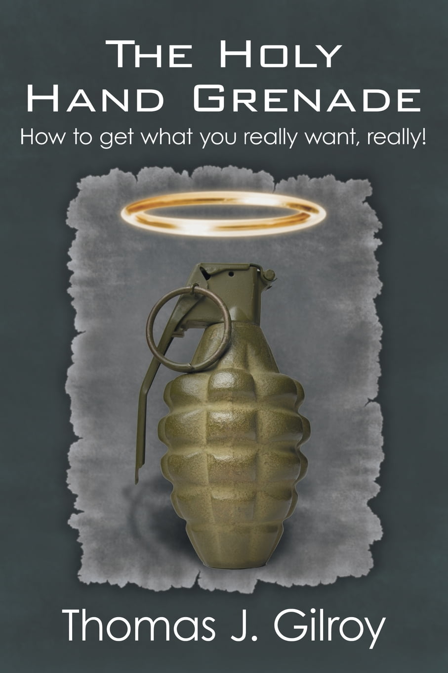 The Holy Hand Grenade How to Get What You Really Want, Really