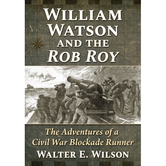 William Watson and the Rob Roy: The Adventures of a Civil War Blockade Runner, (Paperback)