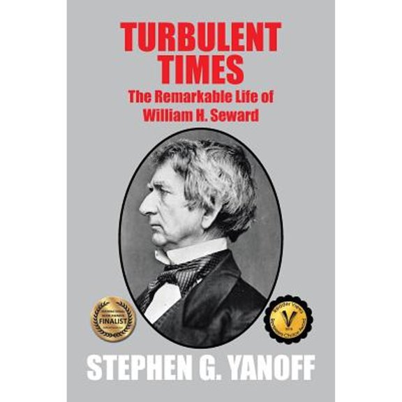 Turbulent Times: The Remarkable Life of William H. Seward (Paperback) by Stephen G Yanoff