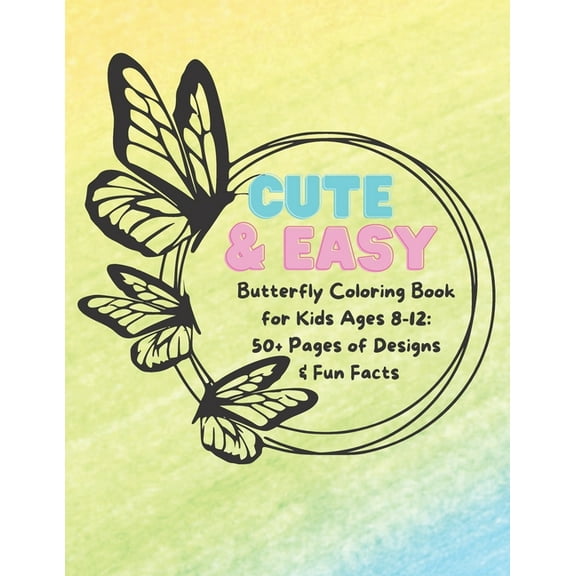 Cute & Easy Butterfly Coloring Book For Kids Ages 8-12: 50  Pages of Designs & Fun Facts, (Paperback)