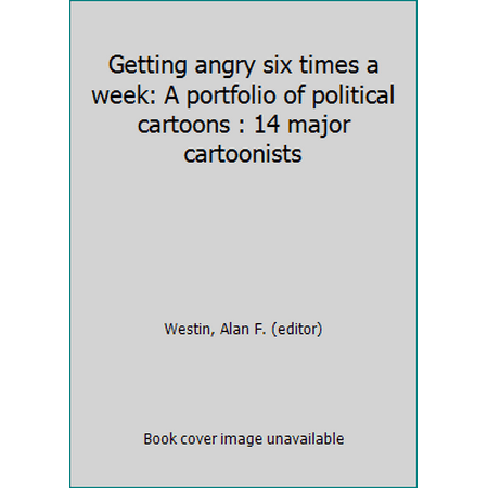 Getting angry six times a week: A portfolio of political cartoons : 14 major cartoonists [Hardcover - Used]