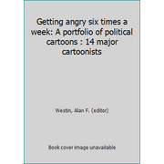 Getting angry six times a week: A portfolio of political cartoons : 14 major cartoonists [Hardcover - Used]