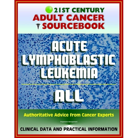 21st Century Adult Cancer Sourcebook: Acute Lymphoblastic Leukemia (ALL) - Clinical Data for Patients, Families, and Physicians -