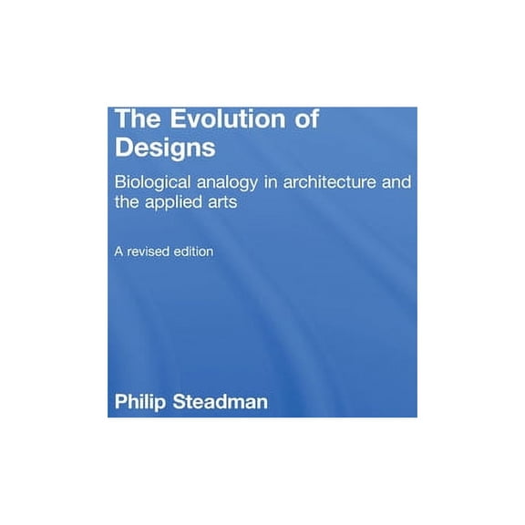 The Evolution of Designs: Biological Analogy in Architecture and the Applied Arts, (Hardcover)