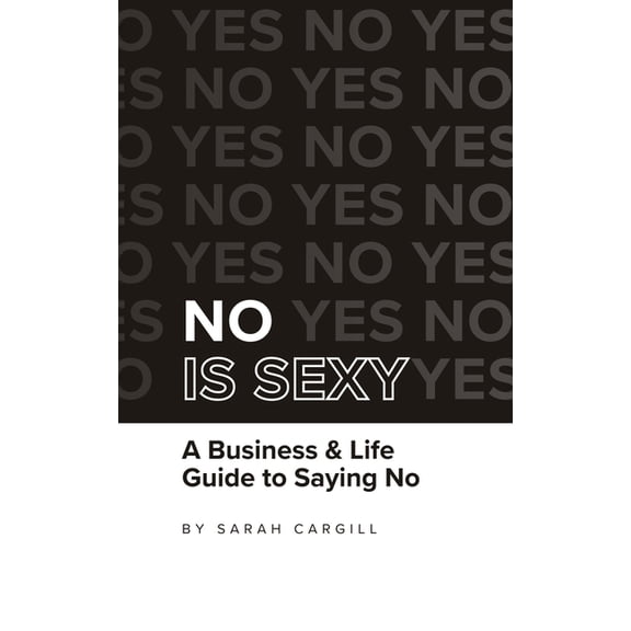 No Is Sexy: A Business & Life Guide to Saying No, (Paperback)