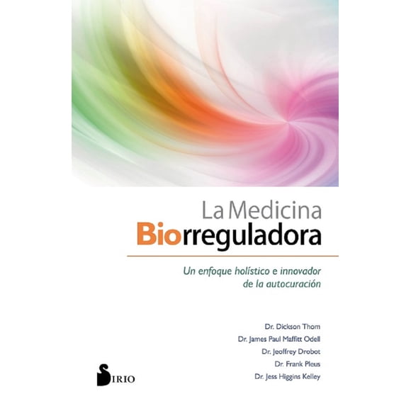 LA MEDICINA BIORREGULADORA, UN ENFOQUE HOLISTICO E INNOVADOR DE LA AUTOCURACION SIRIO DICKSON THON / JAMES MAFFITT / JEOFFREY DROBOT / F
