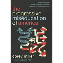 The Progressive Miseducation of America: Confronting the Cultural Revolution from the Classroom to Your Community, (Paperback)