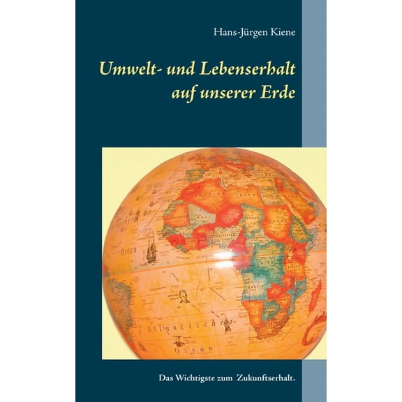 Umwelt- und Lebenserhalt auf unserer Erde: Das Wichtigste zum Zukunftserhalt., (Paperback)