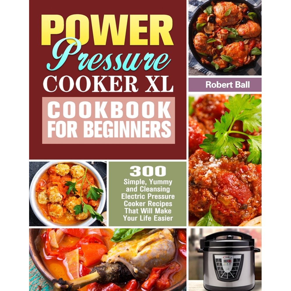 Power Pressure Cooker XL Cookbook For Beginners 300 Simple, Yummy and