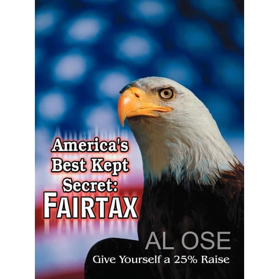 America's Best Kept Secret: Fairtax: Give Yourself a 25% Raise, (Paperback)