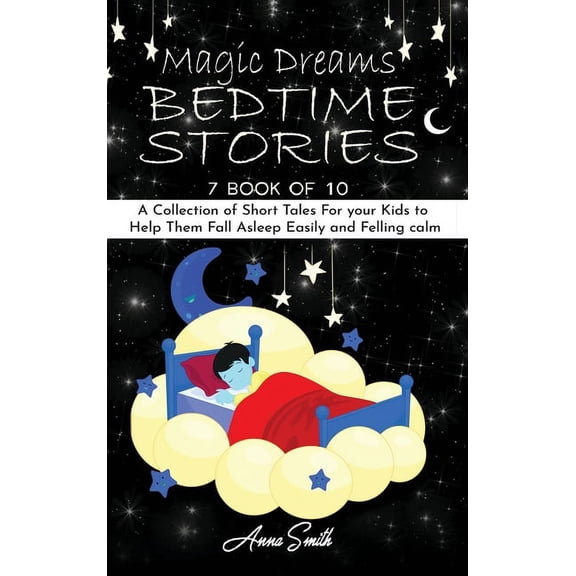 Magic Dreams Bedtime Stories : 7 book of 10 A Collection of Short Tales For your Kids to Help Them Fall Asleep Easily and Felling calm (Hardcover)