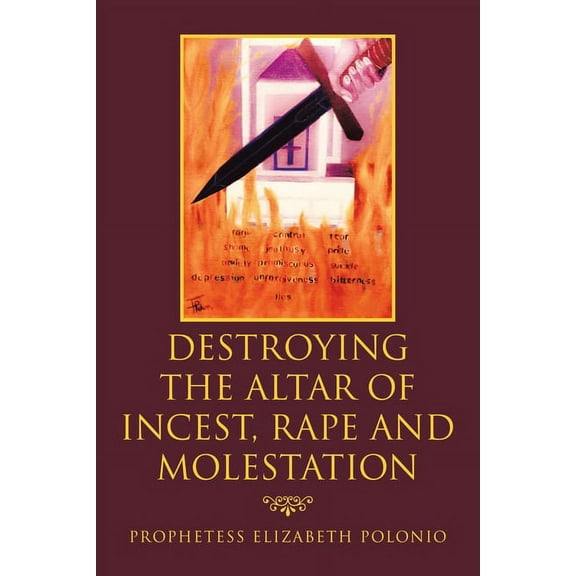 Destroying the Altar of Incest, Rape and Molestation (Paperback) by Prophetess Elizabeth Polonio