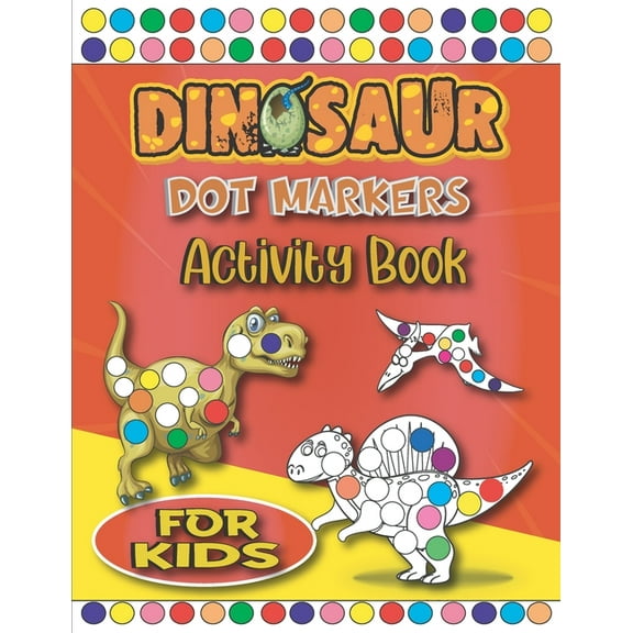 Dinosaur Dot Markers Activity Book For Kids: Easy Guided BIG DOTS - Fun & Cute Dinosaurs Dot Coloring Books For kids & toddlers (Paperback)