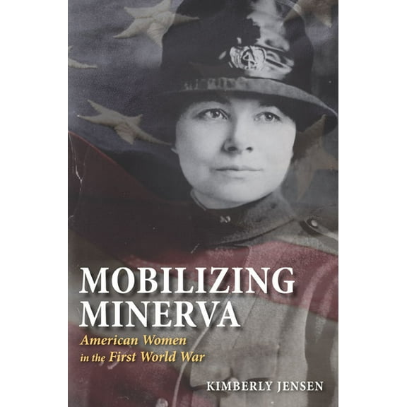 Mobilizing Minerva: American Women in the First World War, (Paperback)