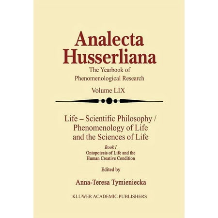 Analecta Husserliana Life Scientific Philosophy Phenomenology of Life and the Sciences of Life: Ontopoiesis of Life and the Human Creative C Book 59 (Hardcover)