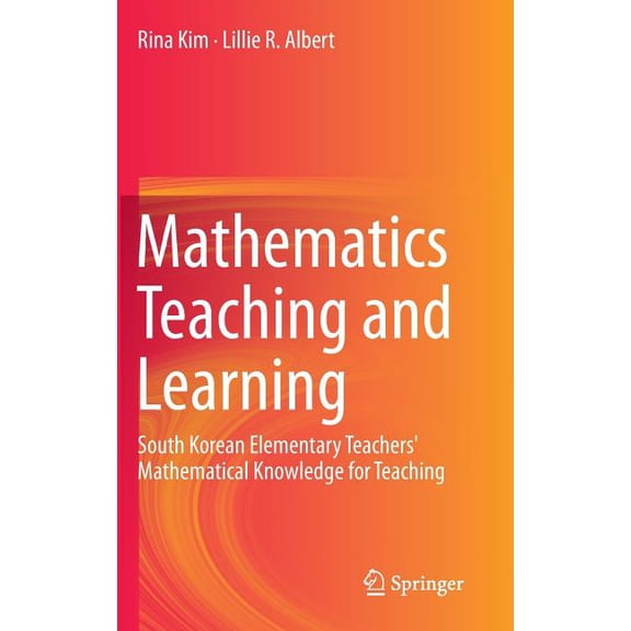 Mathematics Teaching and Learning: South Korean Elementary Teachers' Mathematical Knowledge for Teaching, (Hardcover)
