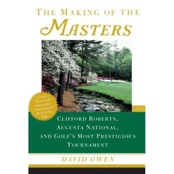 Pre-Owned The Making of the Masters: Clifford Roberts, Augusta National, and Golf's Most Prestigious Tournament (Paperback) 0684867516 9780684867519