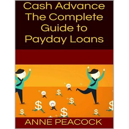Cash Advance: The Complete Guide to Payday Loans - (What's The Best Payday Loan Company)