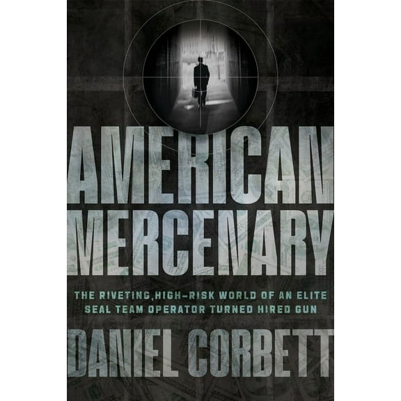 American Mercenary: The Riveting, High-Risk World of an Elite Seal Team Operator Turned Hired Gun, (Hardcover)