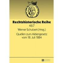 Rechtshistorische Reihe: Quellen zum Aktiengesetz vom 18. Juli 1884 (Hardcover)