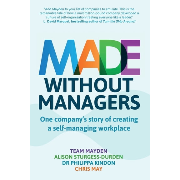Made Without Managers: One company's story of creating a self-managing workplace, (Paperback)