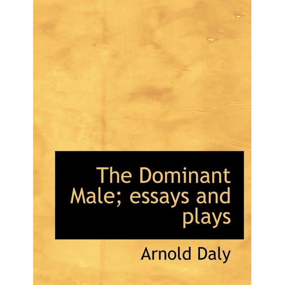 The Dominant Male; Essays and Plays (Paperback)