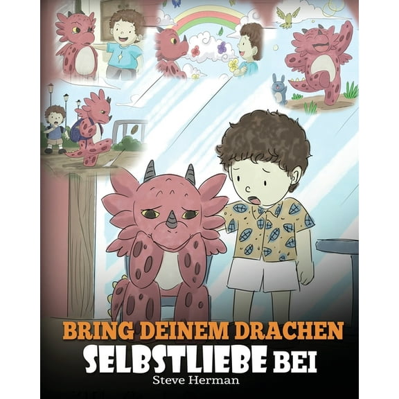 My Dragon Books Deutsch Bring deinem Drachen Selbstliebe bei: (Train Your Dragon To Love Himself) Ein Drachenbuch, das Kindern positive Selbstbe, Book 13, (Paperback)