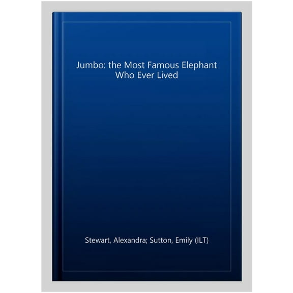 Jumbo: The Most Famous Elephant Who Ever Lived