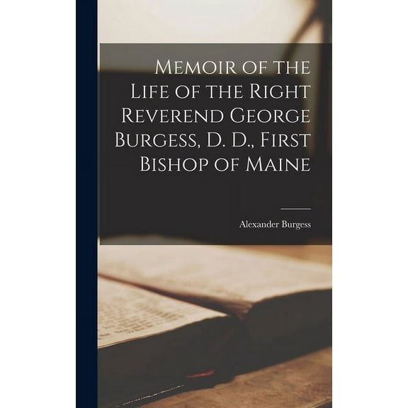 Memoir of the Life of the Right Reverend George Burgess, D. D., First Bishop of Maine (Hardcover)