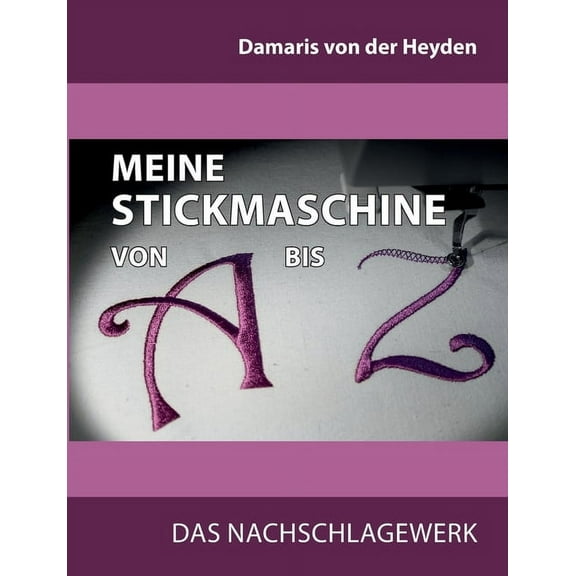 Meine Stickmaschine von A bis Z: Das Nachschlagewerk, (Paperback)