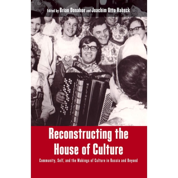 Reconstructing the House of Culture: Community, Self, and the Makings of Culture in Russia and Beyond, (Hardcover)