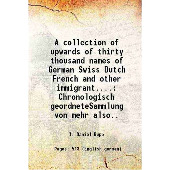 A collection of upwards of thirty thousand names of German Swiss Dutch French and other immigrant.... Chronologisch geordneteSammlung von mehr also.. 1927 [Hardcover]