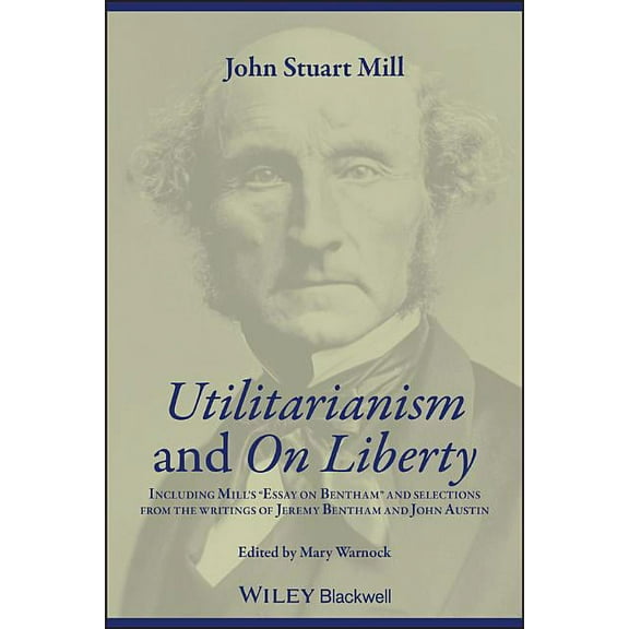 Utilitarianism and on Liberty: Including Mill's 'Essay on Bentham' and Selections from the Writings of Jeremy Bentham an, (Paperback)