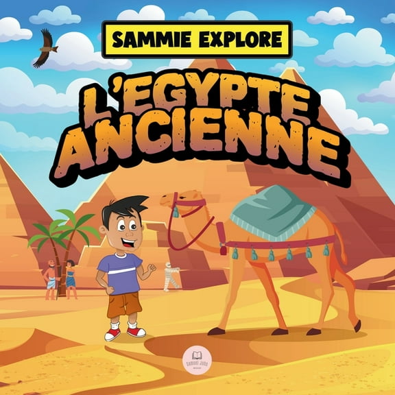 Apprenez Avec Les Aventures de Sammie Sammie Explore l'Égypte Ancienne: Livre d'aventure pour découvrir la civilisation égyptienne antique, (Paperback)