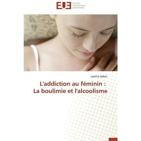 Omn.Univ.Europ.: L'Addiction Au Féminin: La Boulimie Et l'Alcoolisme (Paperback)