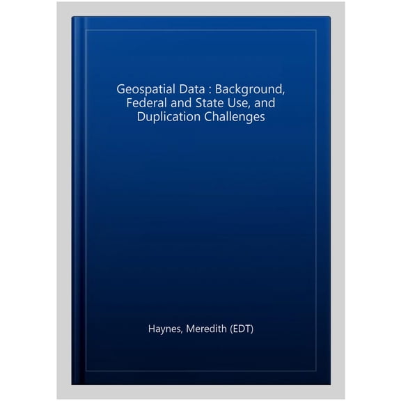 Pre-Owned Geospatial Data : Background, Federal and State Use, and Duplication Challenges
