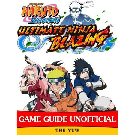 Naruto Shippuden Ultimate Ninja Blazing Game Guide Unofficial - (Best Naruto Game Ever)