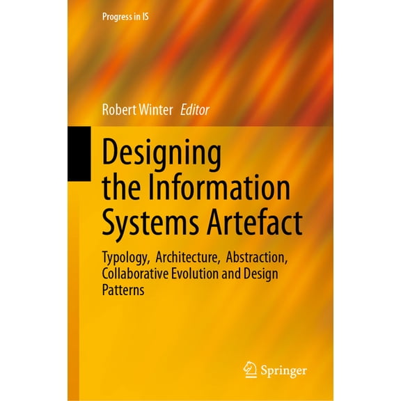 Progress in Is Designing the Information Systems Artefact: Typology, Architecture, Abstraction, Collaborative Evolution and Design Patt, (Hardcover)