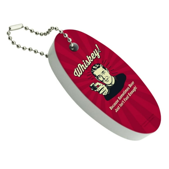 Whiskey Because Sometimes Beer Isn't Fast Enough Funny Humor Floating Keychain Oval Foam Fishing Boat Buoy Key Float