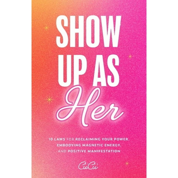 Show Up as Her: Ten Laws for Reclaiming Your Power, Embodying Magnetic Energy, and Positive Manifestation (Book for Grow, (Paperback)