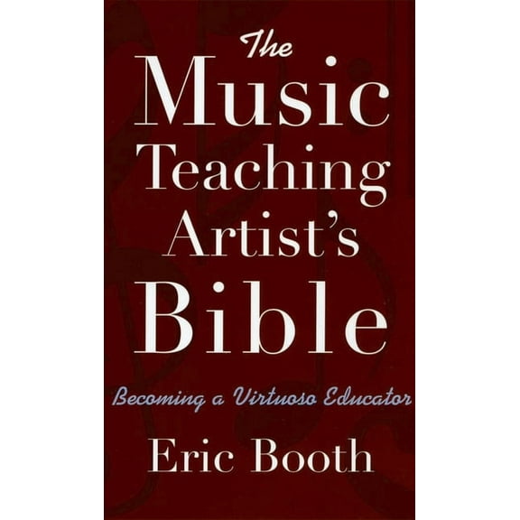 The Music Teaching Artist's Bible: Becoming a Virtuoso Educator, (Paperback)