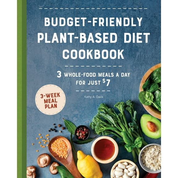 Budget-Friendly Plant-Based Diet Cookbook: 3 Whole-Food Meals a Day for Just $7, (Paperback)