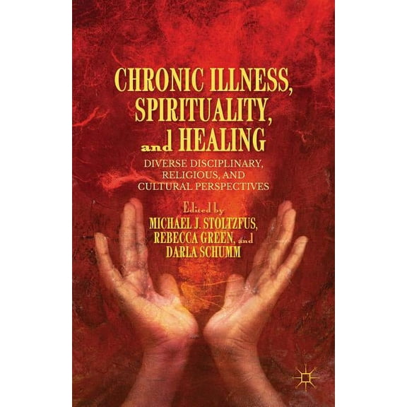 Chronic Illness, Spirituality, and Healing: Diverse Disciplinary, Religious, and Cultural Perspectives, (Hardcover)