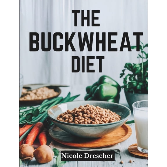 The Buckwheat Diet: Lose Weight Fast, Reduce Inflammation, and Boost Gut Health with This Natural, Gluten-Free Superfood, (Paperback)