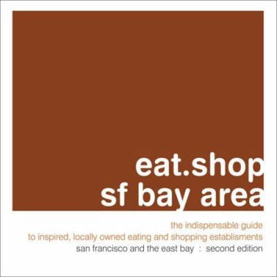 Pre-Owned eat.shop sf bay area: The Indispensable Guide to Inspired, Locally Owned Eating and Shopping Establishments (eat.shop guides) (Paperback) 0978958845 9780978958848