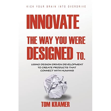 Pre-Owned Innovate the Way You Were Designed To: Using Design Driven Development to Create Products That Connect with Humans (Paperback) 1665562404 9781665562409
