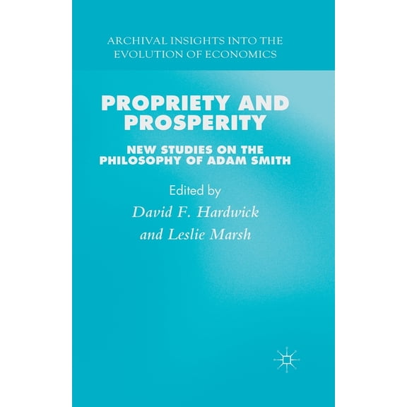 Archival Insights Into the Evolution of  Propriety and Prosperity: New Studies on the Philosophy of Adam Smith, (Paperback)