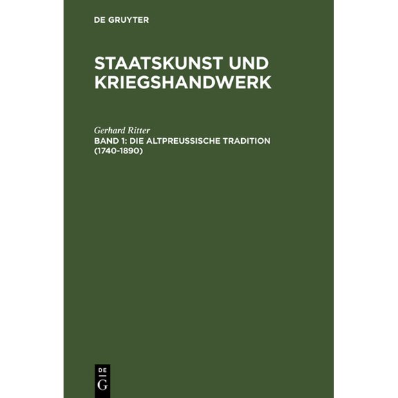 Staatskunst und Kriegshandwerk, BAND 1, Die altpreuÃische Tradition (1740-1890), (Hardcover)