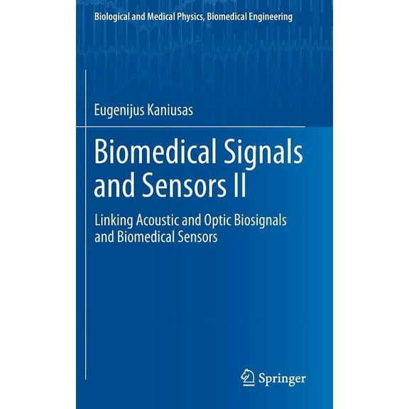 Biological and Medical Physics, Biomedic Biomedical Signals and Sensors II: Linking Acoustic and Optic Biosignals and Biomedical Sensors, (Hardcover)