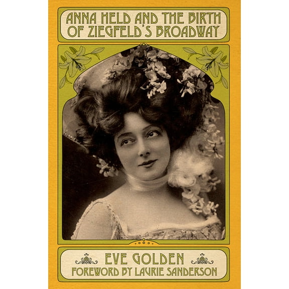 Anna Held and the Birth of Ziegfeld's Broadway (Paperback) by Eve Golden, Laurie Sanderson